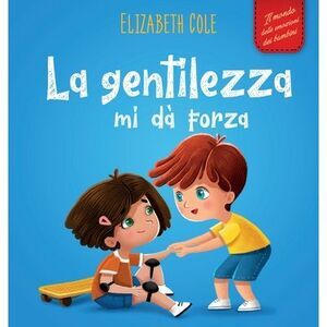 La gentilezza mi dà forza: Libro illustrato sulla magia della gentilezza, dell'e